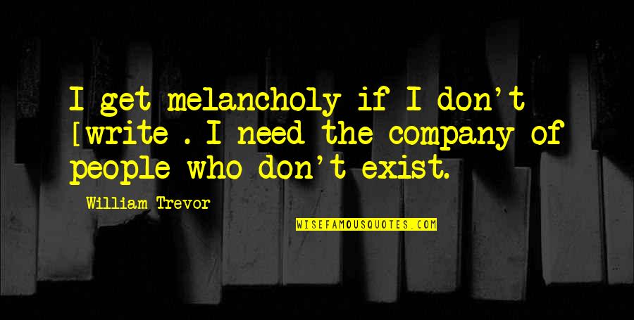 Paviel Rochnyak Quotes By William Trevor: I get melancholy if I don't [write]. I