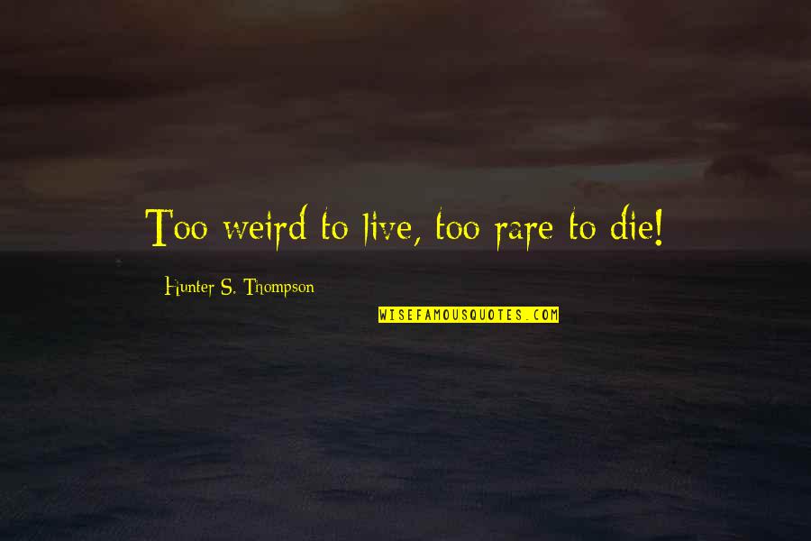 Pavisequa Quotes By Hunter S. Thompson: Too weird to live, too rare to die!