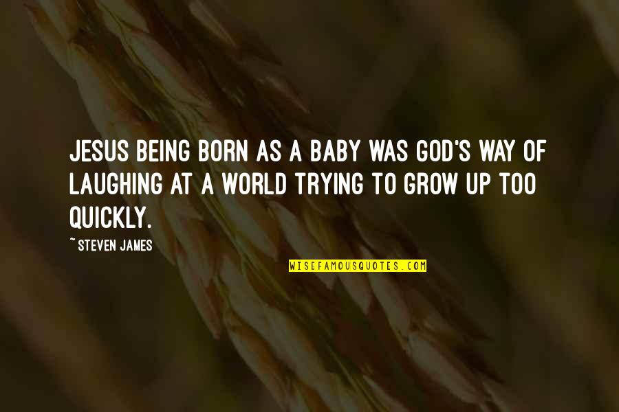 Pavlina Jagrova Quotes By Steven James: Jesus being born as a baby was God's