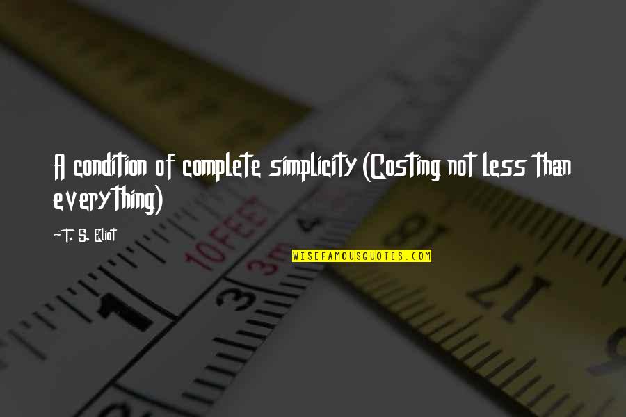 Pavlus Quotes By T. S. Eliot: A condition of complete simplicity(Costing not less than