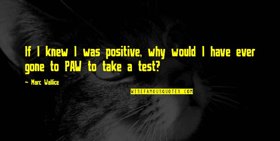 Paw Prints On My Heart Quotes By Marc Wallice: If I knew I was positive, why would