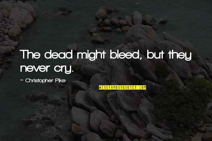 Pawnbrokers Association Quotes By Christopher Pike: The dead might bleed, but they never cry.