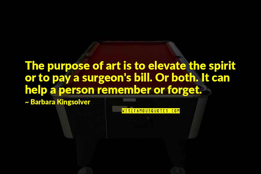 Pay Your Bill Quotes By Barbara Kingsolver: The purpose of art is to elevate the