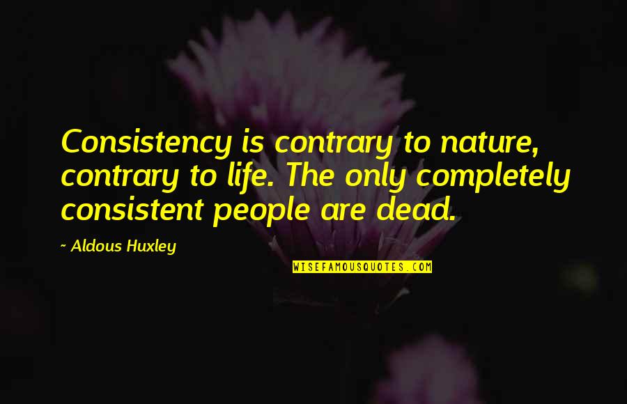 Payaneha Quotes By Aldous Huxley: Consistency is contrary to nature, contrary to life.