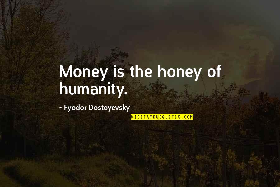 Payaneha Quotes By Fyodor Dostoyevsky: Money is the honey of humanity.