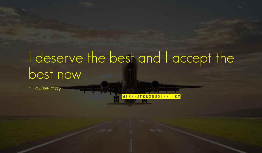 Payaneha Quotes By Louise Hay: I deserve the best and I accept the