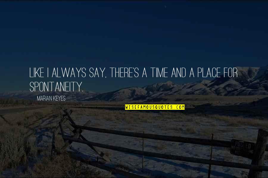 Payaneha Quotes By Marian Keyes: Like I always say, there's a time and