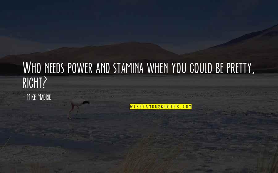 Payaneha Quotes By Mike Madrid: Who needs power and stamina when you could