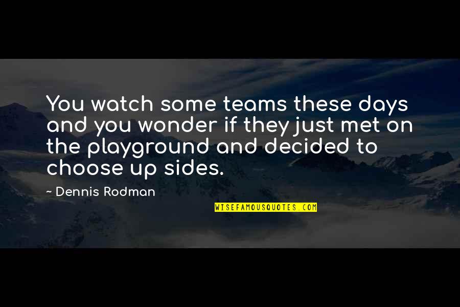 Payasam Quotes By Dennis Rodman: You watch some teams these days and you