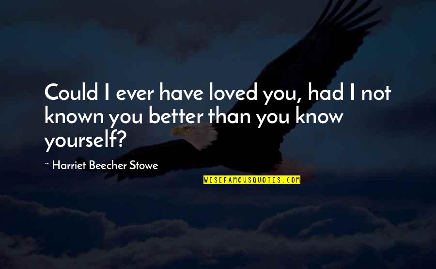 Payday The Heist Bulldozer Quotes By Harriet Beecher Stowe: Could I ever have loved you, had I