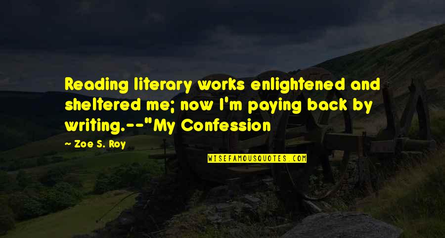 Paying Back Quotes By Zoe S. Roy: Reading literary works enlightened and sheltered me; now