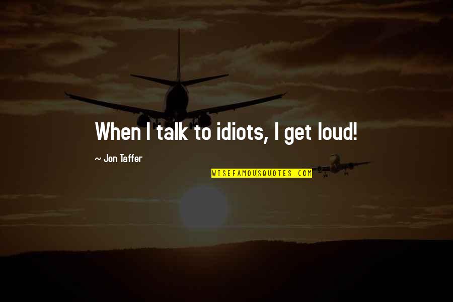 Paznic Electric Quotes By Jon Taffer: When I talk to idiots, I get loud!