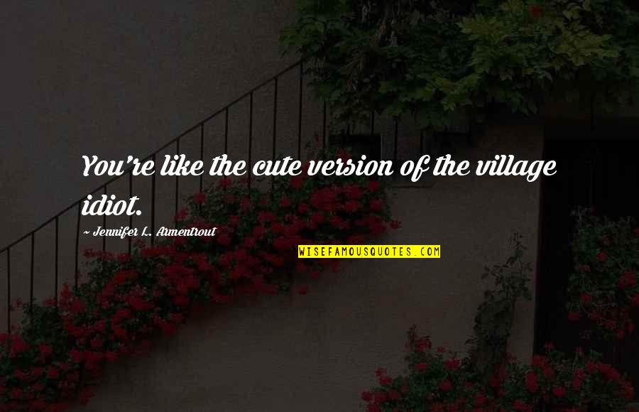 Pchere Quotes By Jennifer L. Armentrout: You're like the cute version of the village