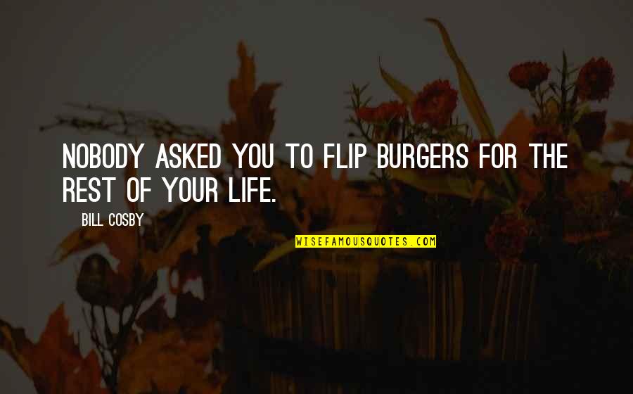 Pdadp Quotes By Bill Cosby: Nobody asked you to flip burgers for the