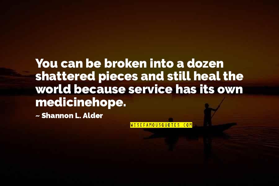 Peace Broken Pieces Quotes By Shannon L. Alder: You can be broken into a dozen shattered