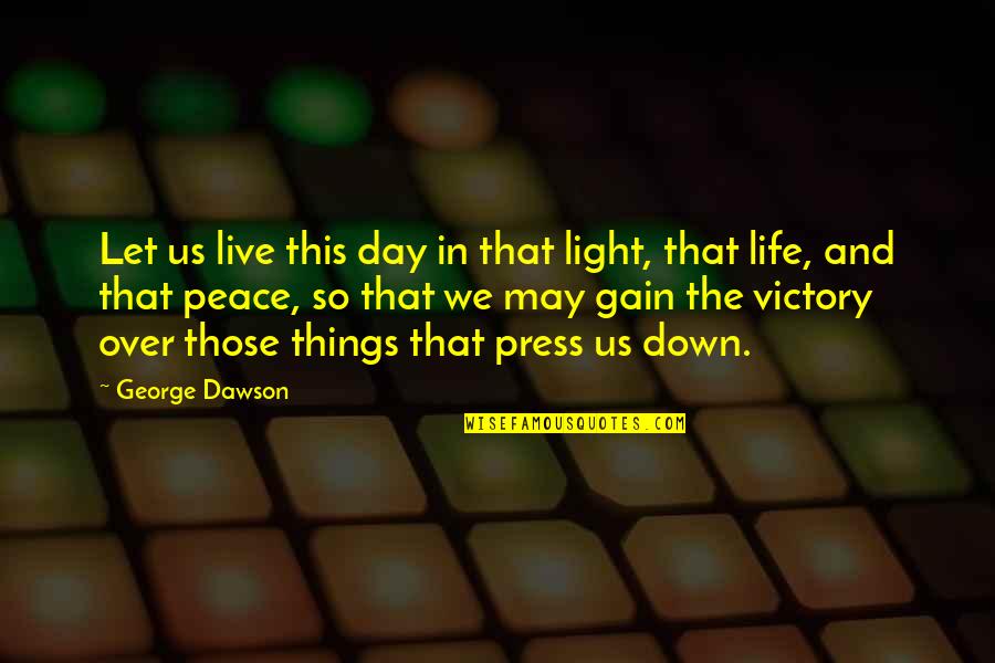 Peace Christian Quotes By George Dawson: Let us live this day in that light,