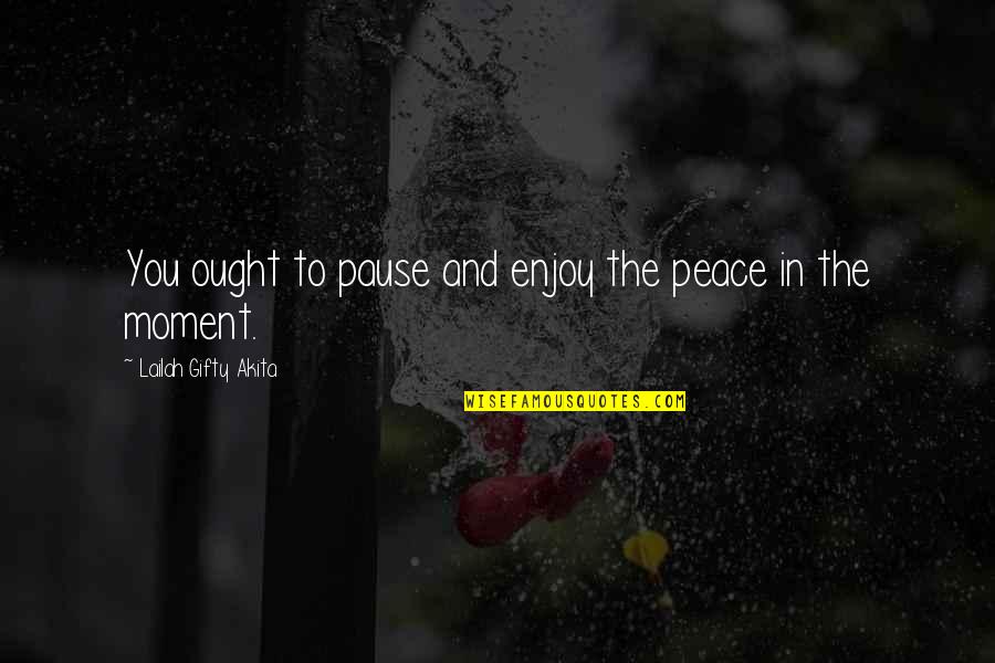 Peace Christian Quotes By Lailah Gifty Akita: You ought to pause and enjoy the peace