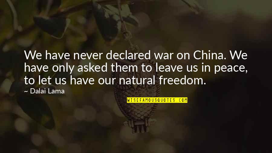 Peace Dalai Lama Quotes By Dalai Lama: We have never declared war on China. We