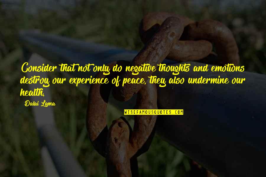 Peace Dalai Lama Quotes By Dalai Lama: Consider that not only do negative thoughts and