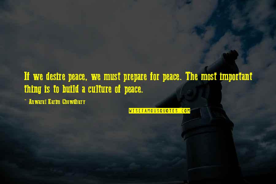 Peace Important Quotes By Anwarul Karim Chowdhury: If we desire peace, we must prepare for