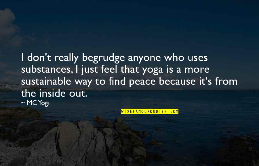 Peace Inside Quotes By MC Yogi: I don't really begrudge anyone who uses substances,