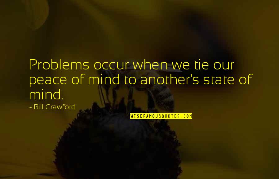 Peace Is A State Of Mind Quotes By Bill Crawford: Problems occur when we tie our peace of