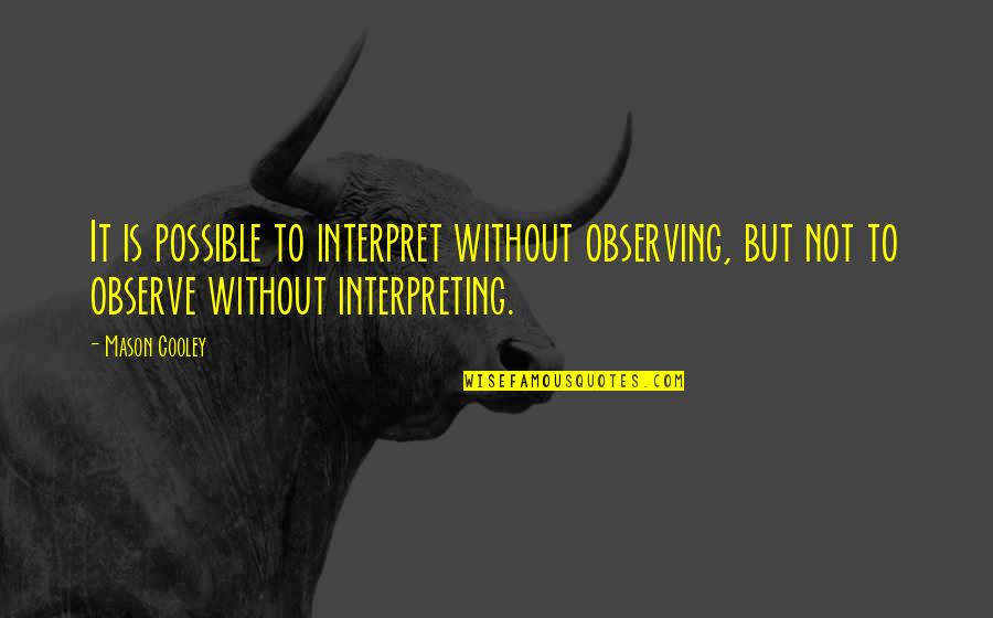 Peace Is Gardening Quotes By Mason Cooley: It is possible to interpret without observing, but
