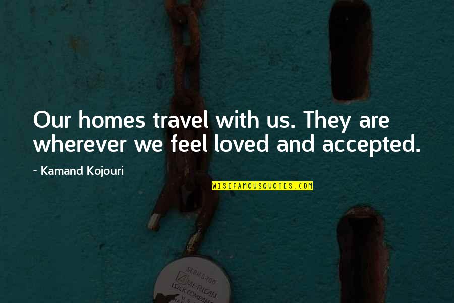 Peace Love And Harmony Quotes By Kamand Kojouri: Our homes travel with us. They are wherever