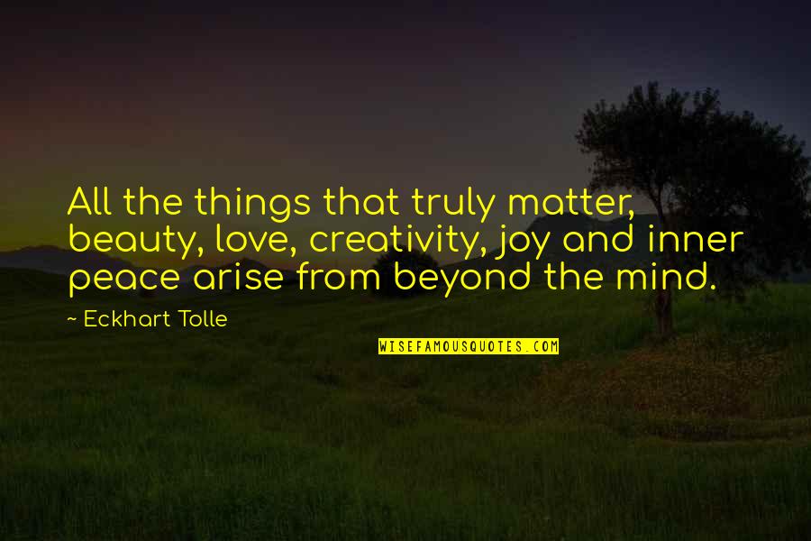 Peace Love And Joy Quotes By Eckhart Tolle: All the things that truly matter, beauty, love,