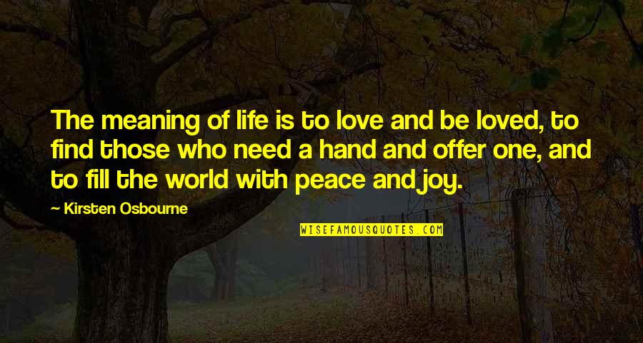 Peace Love And Joy Quotes By Kirsten Osbourne: The meaning of life is to love and