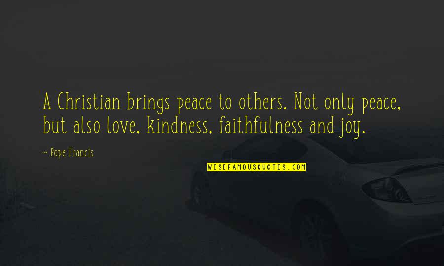 Peace Love And Joy Quotes By Pope Francis: A Christian brings peace to others. Not only