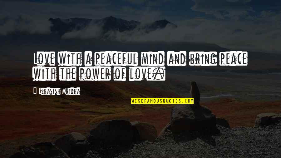 Peace Of Life Quotes By Debasish Mridha: Love with a peaceful mind and bring peace