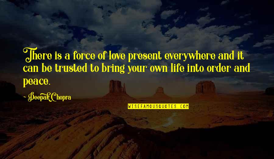 Peace Of Life Quotes By Deepak Chopra: There is a force of love present everywhere