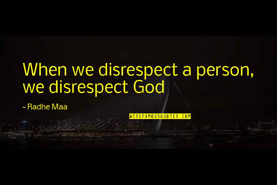 Peace Of Life Quotes By Radhe Maa: When we disrespect a person, we disrespect God