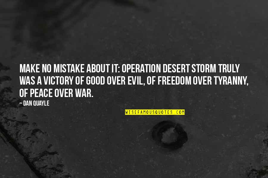 Peace Within The Storm Quotes By Dan Quayle: Make no mistake about it: Operation Desert Storm