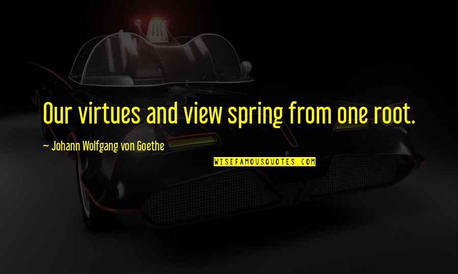 Peaceably Def Quotes By Johann Wolfgang Von Goethe: Our virtues and view spring from one root.