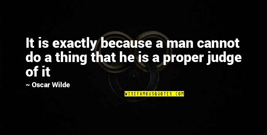 Peaceably Def Quotes By Oscar Wilde: It is exactly because a man cannot do