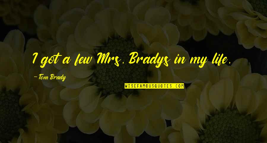 Peaceful Moment Quotes By Tom Brady: I got a few Mrs. Bradys in my