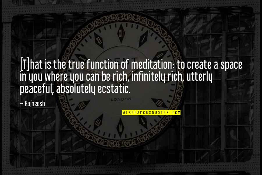 Peaceful Space Quotes By Rajneesh: [T]hat is the true function of meditation: to