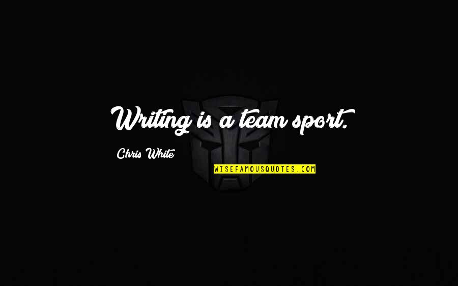 Peagler Attorney Quotes By Chris White: Writing is a team sport.