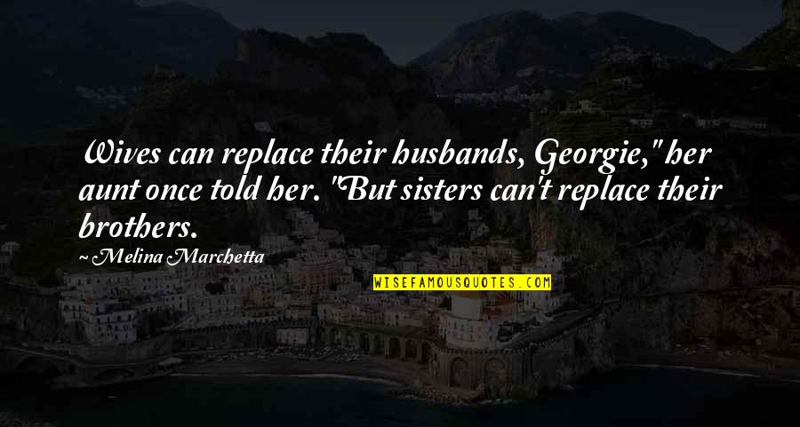 Peagler Attorney Quotes By Melina Marchetta: Wives can replace their husbands, Georgie," her aunt