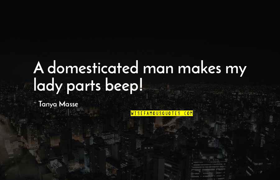 Peagler Attorney Quotes By Tanya Masse: A domesticated man makes my lady parts beep!