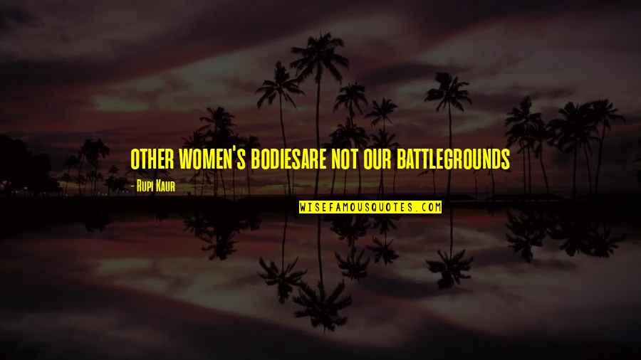 Peaker Quotes By Rupi Kaur: other women's bodiesare not our battlegrounds