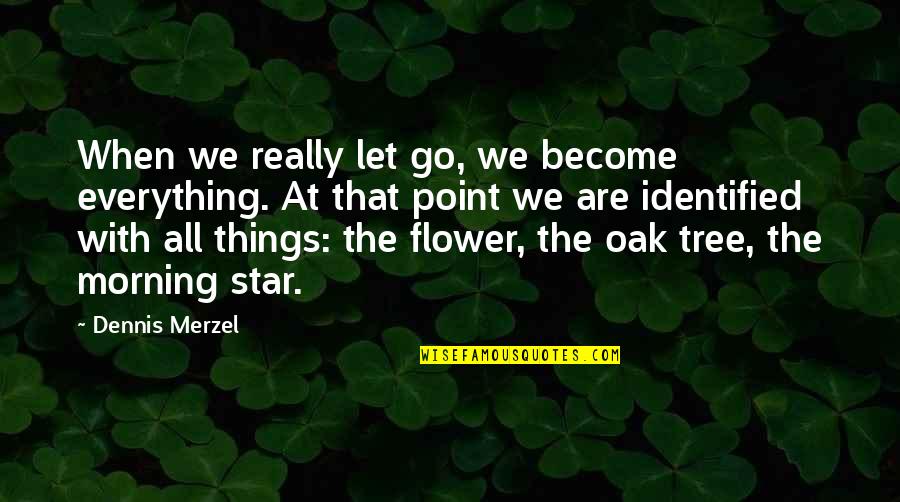 Peals Quotes By Dennis Merzel: When we really let go, we become everything.