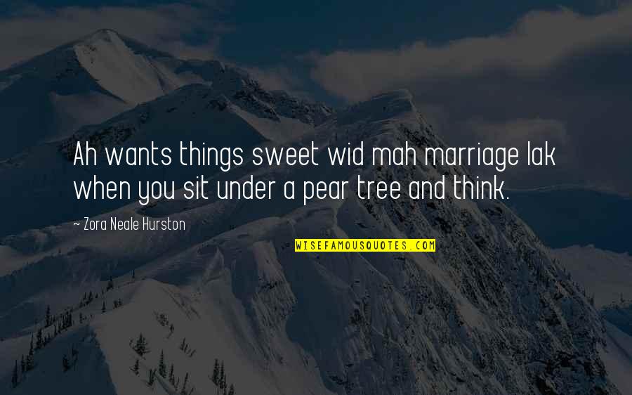 Pear Tree Quotes By Zora Neale Hurston: Ah wants things sweet wid mah marriage lak