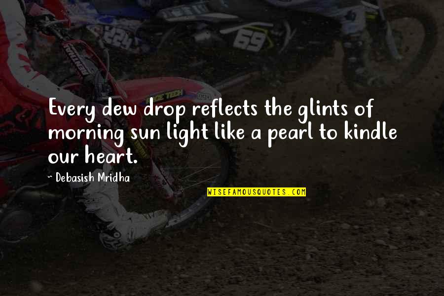 Pearl Quotes Quotes By Debasish Mridha: Every dew drop reflects the glints of morning