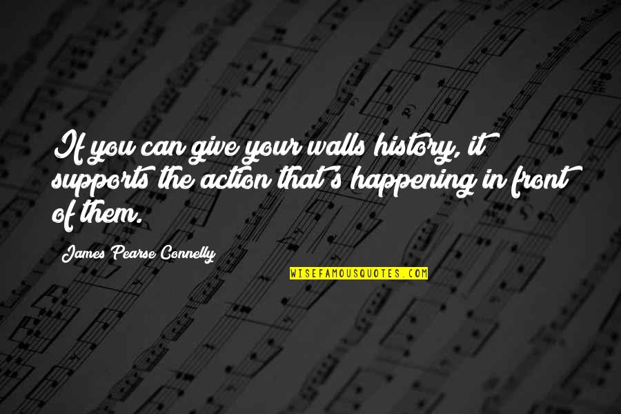 Pearse Quotes By James Pearse Connelly: If you can give your walls history, it