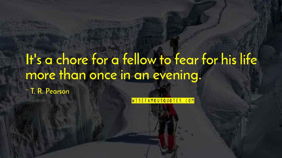 Pearson's Quotes By T. R. Pearson: It's a chore for a fellow to fear