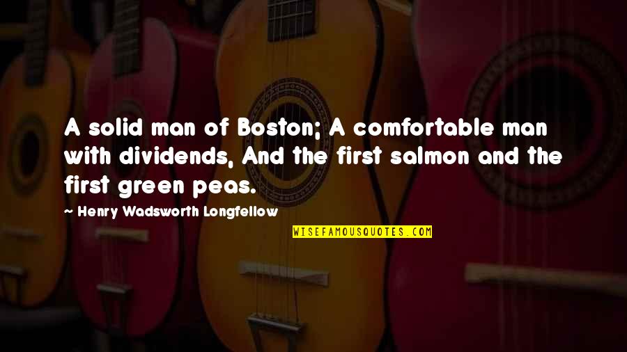 Peas Quotes By Henry Wadsworth Longfellow: A solid man of Boston; A comfortable man