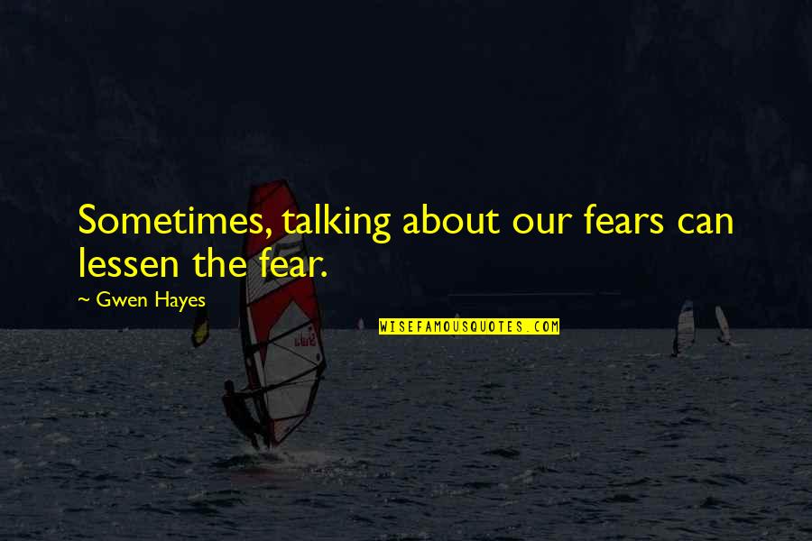 Pebbledash Slang Quotes By Gwen Hayes: Sometimes, talking about our fears can lessen the